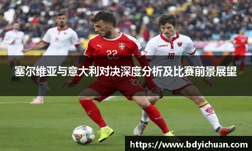 333体育塞尔维亚与意大利对决深度分析及比赛前景展望